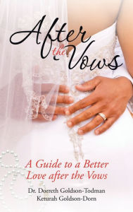 Title: After the Vows: A Guide to a Better Love After the Vows, Author: Dorreth Goldson-Todman