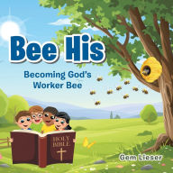 Title: Bee His: Becoming God's Worker Bee, Author: Gem Lieser