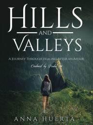 Title: Hills and Valleys a Journey Through Healing After an Affair: As Outlined by Psalm 34, Author: Anna Huerta