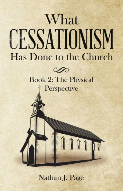 What Cessationism Has Done To The Church: Book 2: The Physical ...