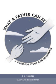 Title: What a Father Can Be: A Poem for Study and Discussion, Author: TL Smith