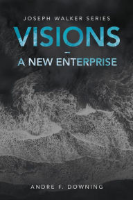 Title: Visions - a New Enterprise: Joseph Walker Series, Author: Andre F. Downing