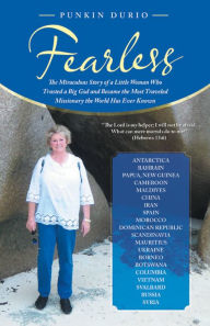 Title: Fearless: The Miraculous Story of a Little Woman Who Trusted a Big God and Became the Most Traveled Missionary the World Has Ever Known, Author: Punkin Durio