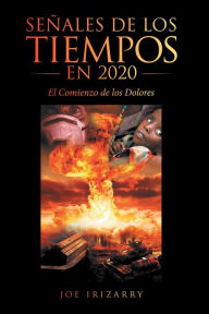 Title: Señales De Los Tiempos En 2020: El Comienzo De Los Dolores, Author: Joe Irizarry