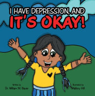 Title: It's Okay!: I Have Depression, And, Author: Dr. William M. Bauer