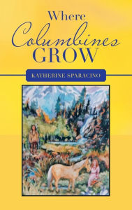 Title: Where Columbines Grow, Author: Katherine Sparacino