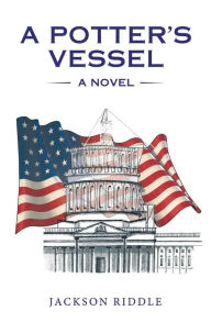 Title: A Potter's Vessel: A Novel, Author: Jackson Riddle