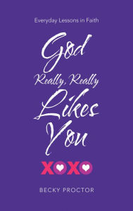Title: God Really, Really Likes You: Everyday Lessons in Faith, Author: Becky Proctor