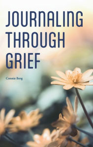 Title: Journaling Through Grief, Author: Connie Berg