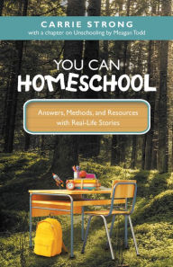 Title: You Can Homeschool: Answers, Methods, and Resources with Real-Life Stories, Author: Carrie Strong