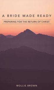 Title: A Bride Made Ready: Preparing for the Return of Christ, Author: Mollie Brown