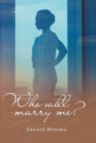Title: Who Will Marry Me?, Author: Edward Mutema