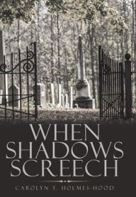 Title: When Shadows Screech, Author: Carolyn T Holmes-Hood