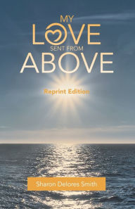Title: My Love Sent from Above: Reprint Edition, Author: Sharon Delores Smith
