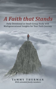 Title: A Faith That Stands: Daily Devotional or Small-Group Study with Multigenerational Insights for Your Faith Journey, Author: Tammy Thurman