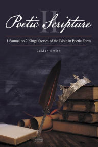 Title: Poetic Scripture II: 1 Samuel to 2 Kings Stories of the Bible in Poetic Form, Author: Lamar Smith