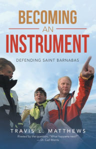 Title: Becoming an Instrument: Defending Saint Barnabas, Author: Travis L. Matthews