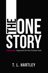 Title: The One Story: Hollywood's Argument for the Christian God, Author: T. L. Hartley