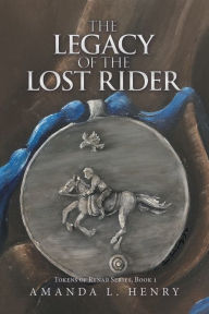 Title: The Legacy of the Lost Rider: Tokens of Rynar Series, Book 1, Author: Amanda L. Henry