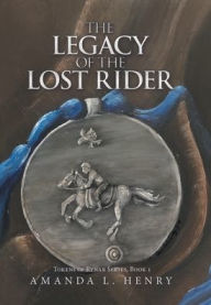 Title: The Legacy of the Lost Rider: Tokens of Rynar Series, Book 1, Author: Amanda L Henry