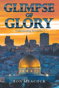 Title: Glimpse of Glory: Understanding Revelation, Author: Ron Meacock