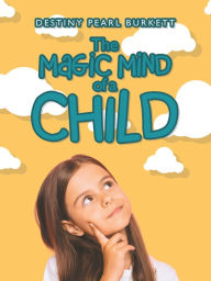 Title: The Magic Mind of a Child, Author: Destiny Pearl Burkett
