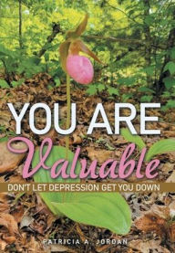 Title: You Are Valuable: Don't Let Depression Get You Down, Author: Patricia A Jordan