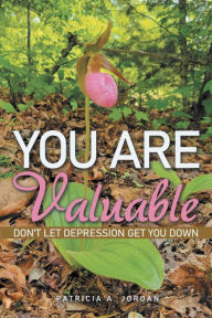 Title: You Are Valuable: Don't Let Depression Get You Down, Author: Patricia A. Jordan