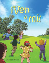 Title: ¡Ven a Mí!, Author: Dr. Rosita Cantu