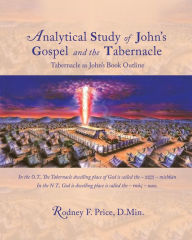 Title: Analytical Study of John's Gospel and the Tabernacle: Tabernacle as John's Book Outline, Author: Rodney F. Price D.Min.