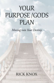 Title: Your Purpose/Gods Plan: Moving into Your Destiny, Author: Rick Knox