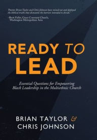Title: Ready to Lead: Essential Questions for Empowering Black Leadership in the Multiethnic Church, Author: Brian Taylor