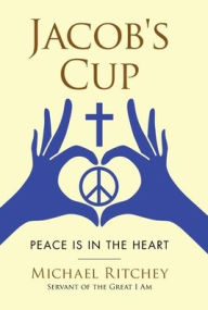 Title: Jacob's Cup: Peace Is in the Heart, Author: Michael Ritchey