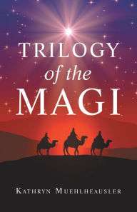 Title: Trilogy of the Magi, Author: Kathryn Muehlheausler