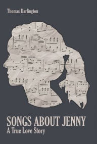 Title: Songs About Jenny: A True Love Story, Author: Thomas Darlington
