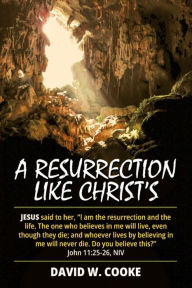 Title: A Resurrection Like Christ's, Author: David W. Cooke