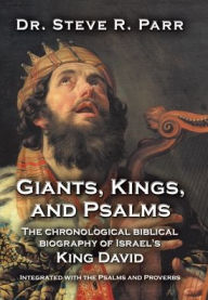 Title: Giants, Kings, and Psalms: The Chronological Biblical Biography of Israel's King David Integrated with the Psalms and Proverbs, Author: Steve R Parr