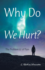 Title: Why Do We Hurt?: The Problem(S) of Pain, Author: C Nathan Vannatta