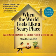 Title: When the World Feels Like a Scary Place: Essential Conversations for Anxious Parents and Worried Kids, Author: Abigail Gewirtz