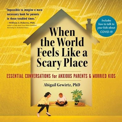 When the World Feels Like a Scary Place: Essential Conversations for Anxious Parents and Worried Kids