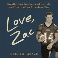 Title: Love, Zac: Small-Town Football and the Life and Death of an American Boy, Author: Reid Forgrave