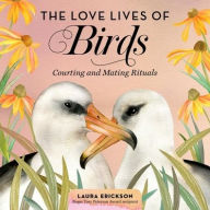 Title: The Love Lives of Birds: Courting and Mating Rituals, Author: Laura Erickson