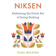Title: Niksen: Embracing the Dutch Art of Doing Nothing, Author: Olga Mecking