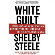 Title: White Guilt: How Blacks and Whites Together Destroyed the Promise of the Civil Rights Era, Author: Shelby Steele
