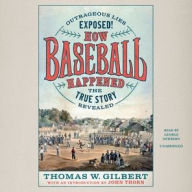 Title: How Baseball Happened: Outrageous Lies Exposed! The True Story Revealed, Author: Thomas W. Gilbert