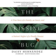 Title: The Kissing Bug: A True Story of a Family, an Insect, and a Nation's Neglect of a Deadly Disease, Author: Daisy Hernández