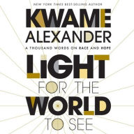 Title: Light for the World to See: A Thousand Words on Race and Hope, Author: Kwame Alexander