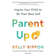 Title: Parent Up: Inspire Your Child to Be Their Best Self, Author: Kelly Rippon