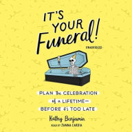 Title: It's Your Funeral!: Plan the Celebration of a Lifetime Before It's Too Late, Author: Kathy Benjamin