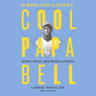 Title: The Bona Fide Legend of Cool Papa Bell: Speed, Grace, and the Negro Leagues, Author: Lonnie Wheeler